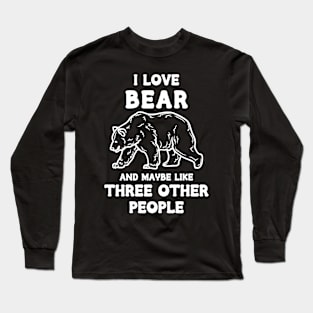 I Love Bear And Maybe Three Other People Long Sleeve T-Shirt